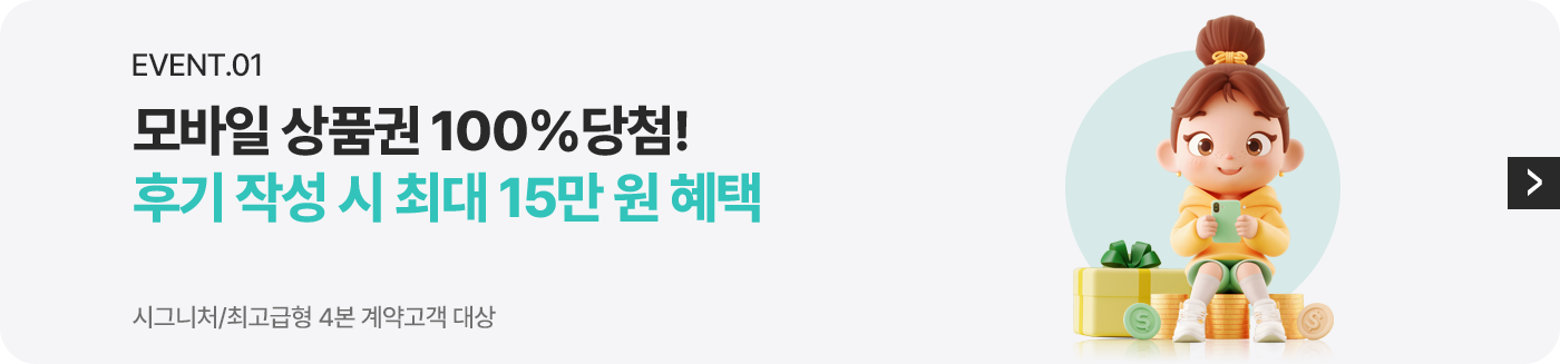 Event01 모바일 상품권 100% 당첨! 후기 작성 시 최대 15만원 혜택 시그니처 최고급형 4본 계약고객 대상